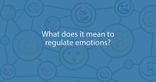 What does it mean to regulate your emotions?